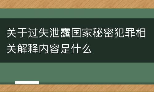 关于过失泄露国家秘密犯罪相关解释内容是什么