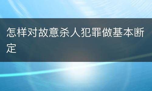 怎样对故意杀人犯罪做基本断定
