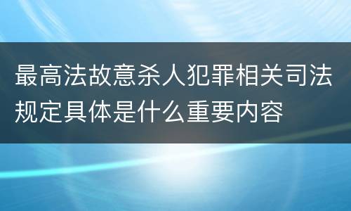 最高法故意杀人犯罪相关司法规定具体是什么重要内容