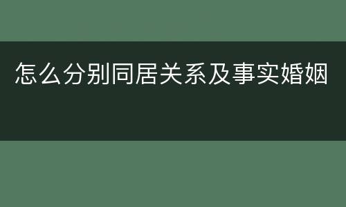 怎么分别同居关系及事实婚姻