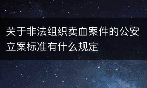 关于非法组织卖血案件的公安立案标准有什么规定