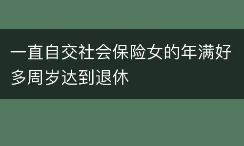一直自交社会保险女的年满好多周岁达到退休