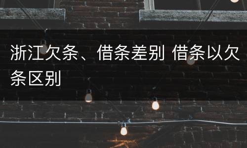 浙江欠条、借条差别 借条以欠条区别