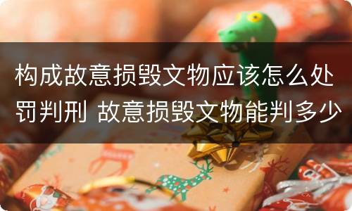 构成故意损毁文物应该怎么处罚判刑 故意损毁文物能判多少年