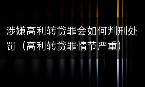 涉嫌高利转贷罪会如何判刑处罚（高利转贷罪情节严重）