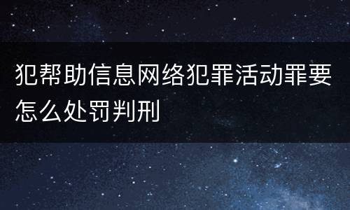 犯帮助信息网络犯罪活动罪要怎么处罚判刑