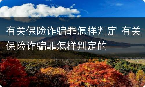 有关保险诈骗罪怎样判定 有关保险诈骗罪怎样判定的