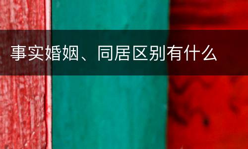 事实婚姻、同居区别有什么