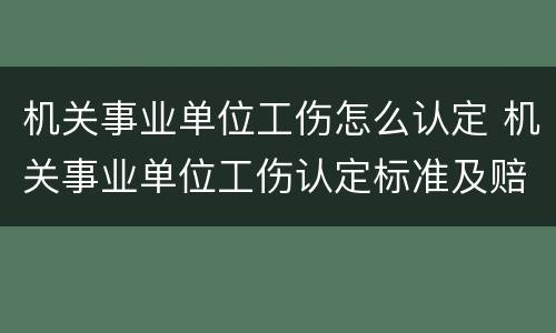 机关事业单位工伤怎么认定 机关事业单位工伤认定标准及赔偿