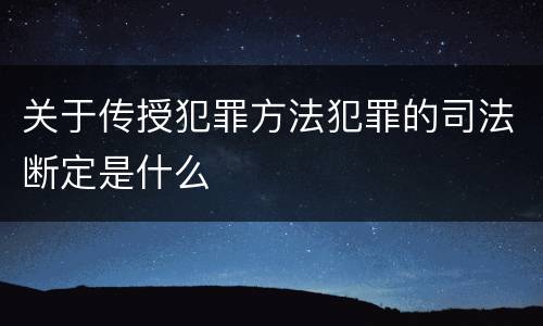 关于传授犯罪方法犯罪的司法断定是什么