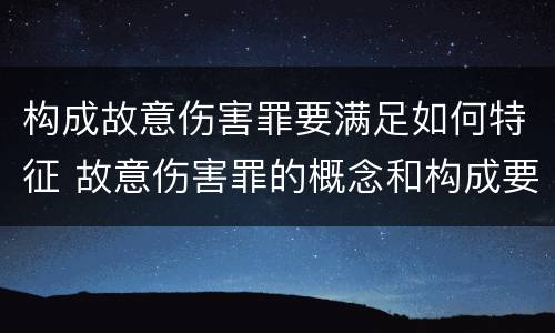 构成故意伤害罪要满足如何特征 故意伤害罪的概念和构成要件