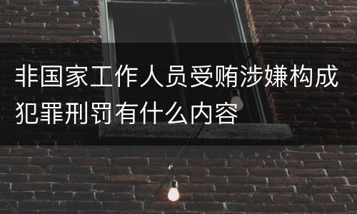 非国家工作人员受贿涉嫌构成犯罪刑罚有什么内容