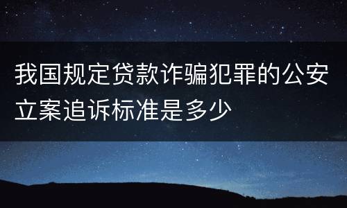 我国规定贷款诈骗犯罪的公安立案追诉标准是多少
