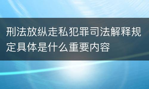刑法放纵走私犯罪司法解释规定具体是什么重要内容