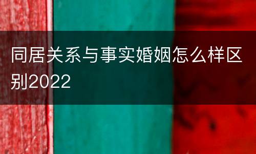 同居关系与事实婚姻怎么样区别2022