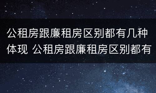 公租房跟廉租房区别都有几种体现 公租房跟廉租房区别都有几种体现形式