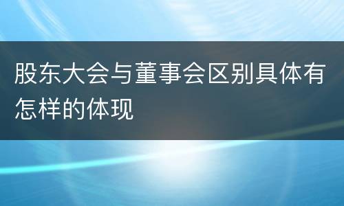 股东大会与董事会区别具体有怎样的体现
