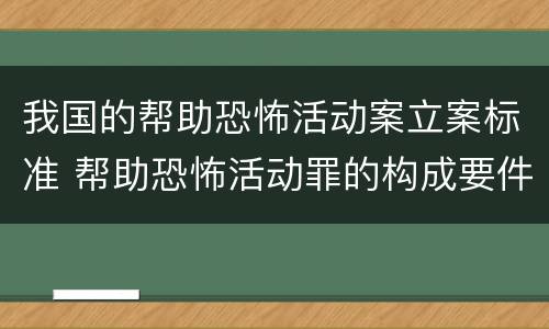我国的帮助恐怖活动案立案标准 帮助恐怖活动罪的构成要件