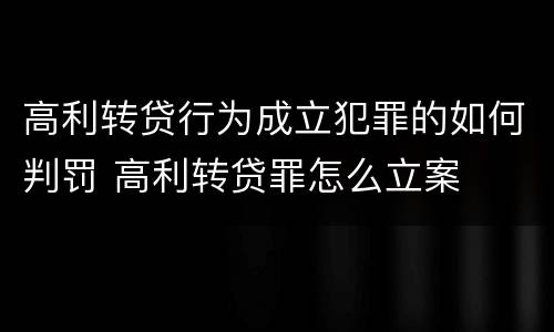 高利转贷行为成立犯罪的如何判罚 高利转贷罪怎么立案