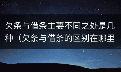 欠条与借条主要不同之处是几种（欠条与借条的区别在哪里）