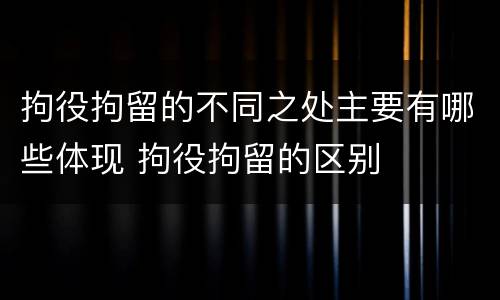 拘役拘留的不同之处主要有哪些体现 拘役拘留的区别