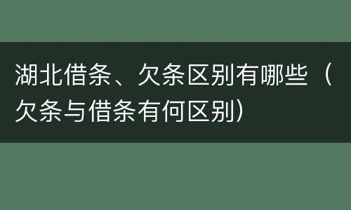 湖北借条、欠条区别有哪些（欠条与借条有何区别）