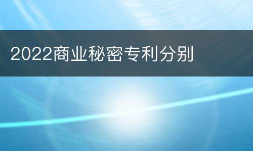2022商业秘密专利分别