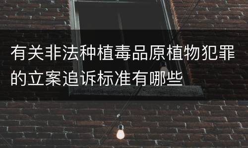 有关非法种植毒品原植物犯罪的立案追诉标准有哪些