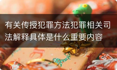 有关传授犯罪方法犯罪相关司法解释具体是什么重要内容
