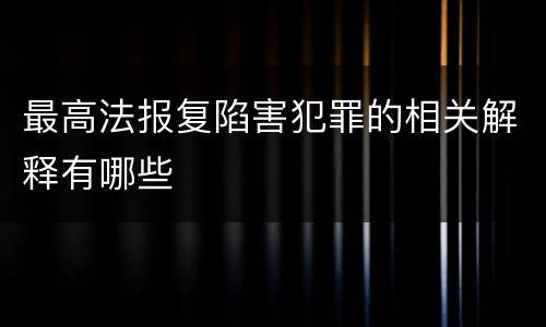 最高法报复陷害犯罪的相关解释有哪些