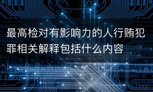 最高检对有影响力的人行贿犯罪相关解释包括什么内容