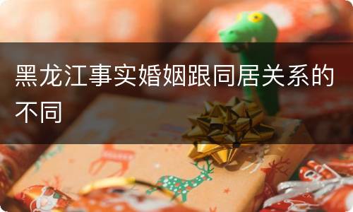 黑龙江事实婚姻跟同居关系的不同
