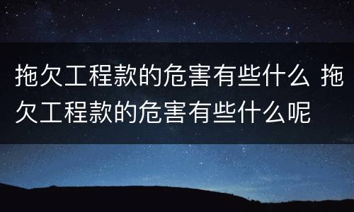 拖欠工程款的危害有些什么 拖欠工程款的危害有些什么呢