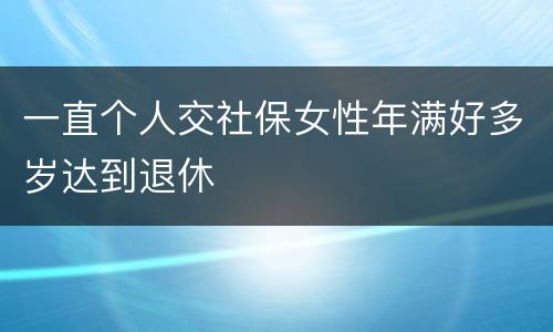 一直个人交社保女性年满好多岁达到退休