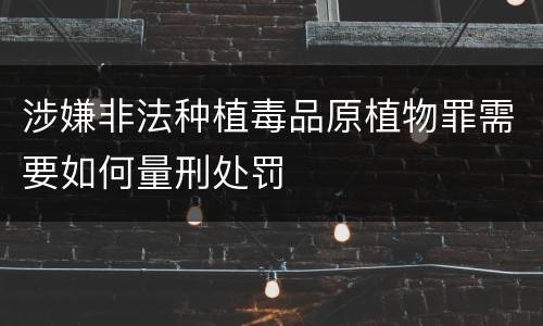 涉嫌非法种植毒品原植物罪需要如何量刑处罚