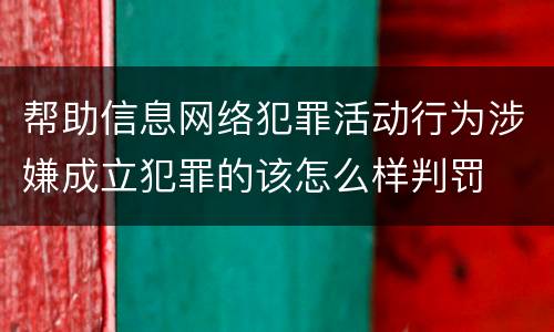 帮助信息网络犯罪活动行为涉嫌成立犯罪的该怎么样判罚