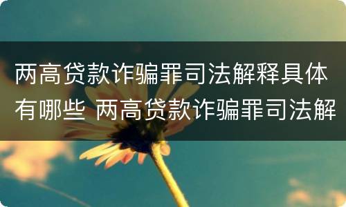 两高贷款诈骗罪司法解释具体有哪些 两高贷款诈骗罪司法解释具体有哪些情形
