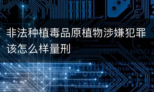 非法种植毒品原植物涉嫌犯罪该怎么样量刑