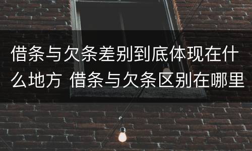 借条与欠条差别到底体现在什么地方 借条与欠条区别在哪里