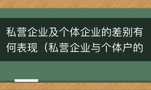 私营企业及个体企业的差别有何表现（私营企业与个体户的区别）