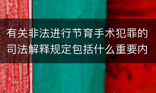 有关非法进行节育手术犯罪的司法解释规定包括什么重要内容