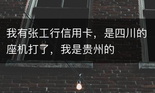 我有张工行信用卡，是四川的座机打了，我是贵州的