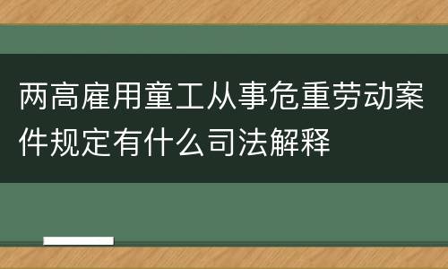 两高雇用童工从事危重劳动案件规定有什么司法解释
