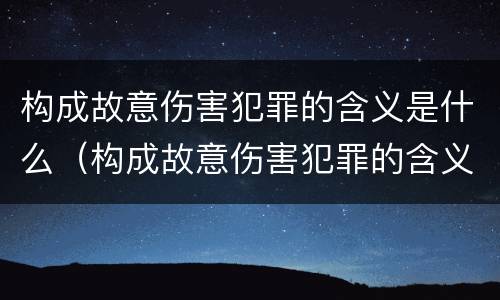 构成故意伤害犯罪的含义是什么（构成故意伤害犯罪的含义是什么意思）