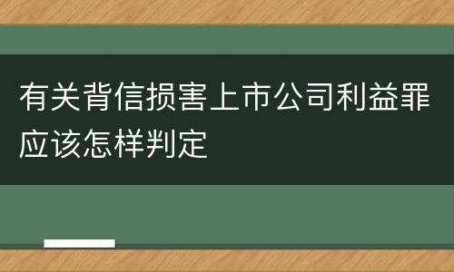 有关背信损害上市公司利益罪应该怎样判定