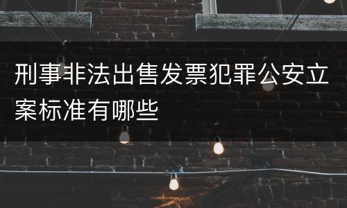 刑事非法出售发票犯罪公安立案标准有哪些