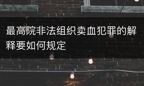 最高院非法组织卖血犯罪的解释要如何规定