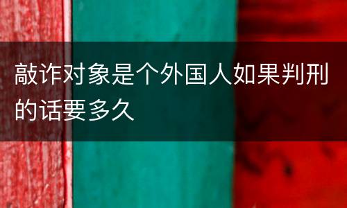 敲诈对象是个外国人如果判刑的话要多久