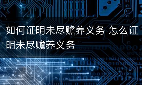 如何证明未尽赡养义务 怎么证明未尽赡养义务