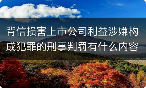 背信损害上市公司利益涉嫌构成犯罪的刑事判罚有什么内容